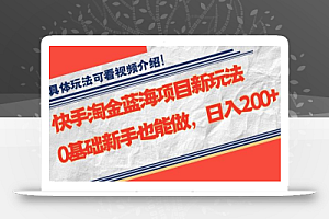 快手淘金蓝海项目新玩法,0基础新手也能做,日入200+