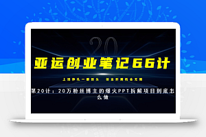 亚运创业笔记66计第20计:自媒体平台上爆火的PPT拆解到底怎么做