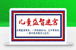 长期蓝海项目，儿童益智迷宫，一单利润39.8，几乎零成本，一部手机实现月入过万