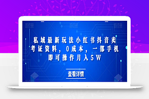 私域最新玩法小红书抖音卖考证资料,0成本,一部手机即可操作月入5W