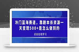 冷门蓝海赛道,靠剧本杀资源一天变现500+是怎么做到的