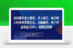 如何靠抖音小程序,月入两万,每天两小时多种变现方式,无脑操作,单个作品收益1000+,保姆式拆解