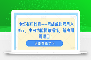 小红书—号成单账号月入5k+,小白也能简单操作,解决刚需项目