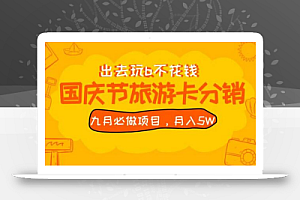 九月必做国庆节旅游卡最新分销玩法教程,月入5W+,全国可做