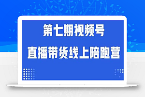视频号直播带货线上陪跑营第七期:算法解析+起号逻辑+实操运营