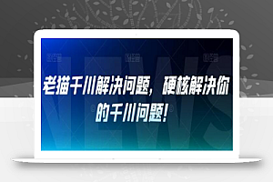 老猫千川解决问题,硬核解决你的千川问题!