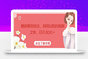 最新暴利玩法,利用女性的爱美之心,日入300+