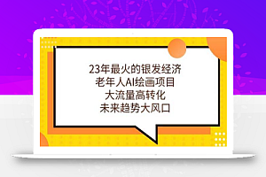 23年最火的银发经济,老年人AI绘画项目,大流量高转化,未来趋势大风口