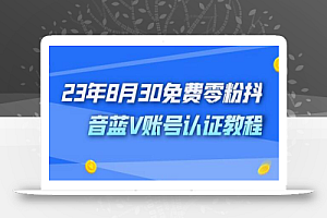 外面收费1980的23年8月30免费零粉抖音蓝V账号认证教程