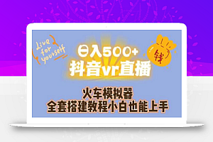 日入500+抖音vr直播火车模拟器全套搭建教程小白也能上手