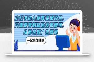 小红书达人矩阵变现项目,只需要复制粘贴发布即可,从而获取广告费用