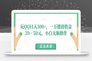 玩QQ日入500+,一万播放收益20-50元,小白无脑操作