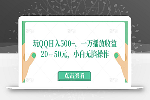 玩QQ日入500+，一万播放收益20－50元，小白无脑操作