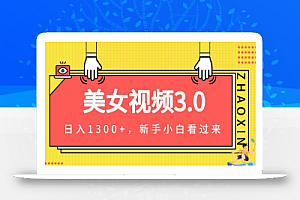 美女视频3.0,变现新思路,一天变现1300+,新手小白轻松上手(教程+素材+文案)