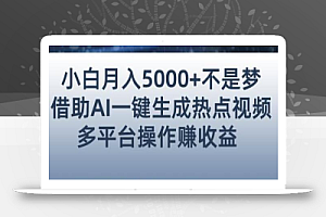 小白也能轻松月赚5000+!利用AI智能生成热点视频,全网多平台赚钱攻略