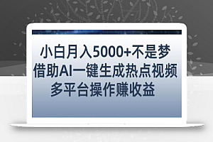 小白也能轻松月赚5000+！利用AI智能生成热点视频，全网多平台赚钱攻略