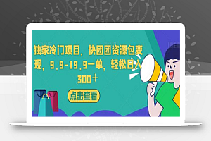 独家冷门项目，快团团资源包变现，9.9-19.9一单，轻松日入300＋