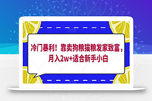 冷门暴利!靠卖狗粮猫粮发家致富,月入2w+适合新手小白