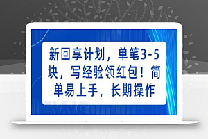 新回享计划,单笔3-5块,写经验领红包,简单易上手,长期操作