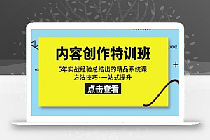 内容创作·特训班:5年实战经验总结出的精品系统课方法技巧·一站式提升