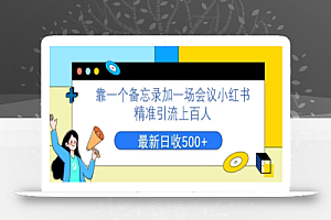 靠一个备忘录加一场会议小红书精准引流上百人,每周两小时,轻松月入过万