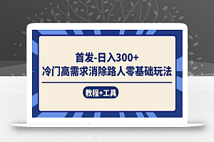 首发日入300+ 冷门高需求消除路人零基础玩法(教程+工具)