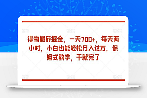 得物搬砖掘金,一天700+,每天两小时,小白也能轻松月入过万,保姆式教学,干就完了