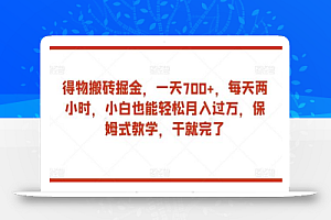 得物搬砖掘金，一天700+，每天两小时，小白也能轻松月入过万，保姆式教学，干就完了