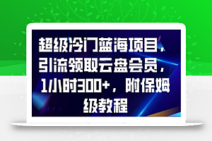 超级冷门蓝海项目,引流领取云盘会员,1小时300+,附保姆级教程