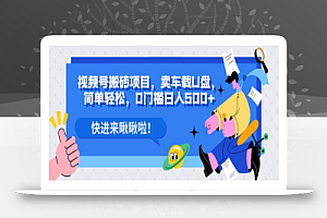 视频号搬砖项目,卖车载U盘,简单轻松,0门槛日入500+