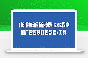 【长期被动引流神器】EXE程序加广告封装打包教程+工具