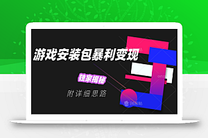 游戏安装包暴利变现,独家揭秘,附详细思路