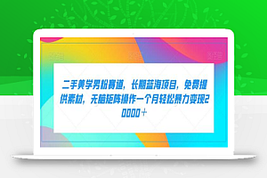 二手美学男粉赛道，长期蓝海项目，无脑矩阵操作一个月轻松暴力变现20000＋