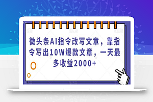 微头条AI指令改写文章,靠指令写出10W爆款文章,一天最多收益2000+
