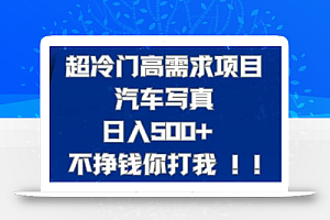 超冷门高需求项目汽车写真 日入500+ 不挣钱你打我!极力推荐！