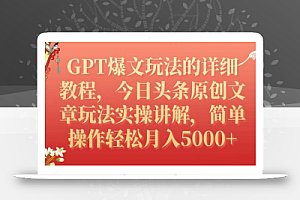 GPT爆文玩法的详细教程,今日头条原创文章玩法实操讲解,简单操作月入5000+