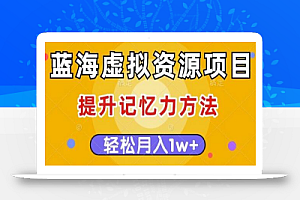 蓝海虚拟资源项目,提升记忆力方法,多种变现方式,轻松月入1w+