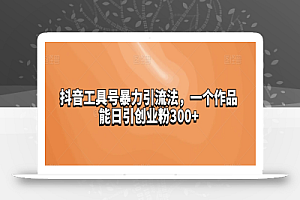 抖音工具号暴力引流法,一个作品能日引创业粉300+