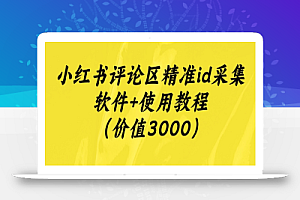小红书评论区精准id采集软件+使用教程(价值3000)