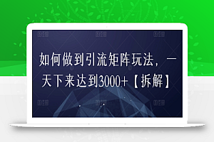 如何做到引流矩阵玩法,一天下来达到3000+【拆解】