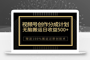 最新视频号创作分成计划,无脑搬运一天收益500+,100%搬运过原创技巧