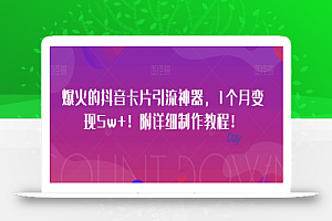 爆火的抖音卡片引流神器，1个月变现5w+！附详细制作教程！