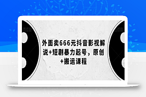 外面卖666元抖音影视解说+短剧暴力起号,原创+搬运课程
