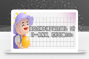 傻瓜式操作搞笑萌娃项目:3分钟一条视频,轻松日赚300+