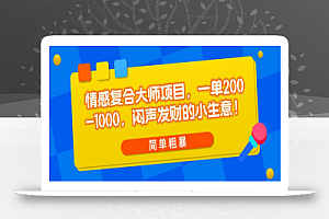 情感复合大师项目，一单200-1000，闷声发财的小生意，简单粗暴！