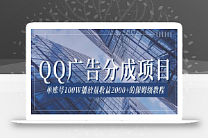 QQ广告分成项目保姆级教程,单账号100W播放量收益2000+