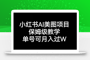 小红书AI美图项目，保姆级教学，单号即可月入过万