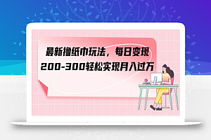 最新撸纸巾玩法，每日变现 200-300轻松实现月入过方