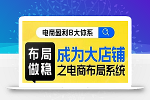 八大体系布局篇·布局做稳,成为大店的电商布局线上课