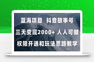 蓝海项目,抖音故事号 3天变现2000+人人可做 (权限开通+玩法教学+238G素材)